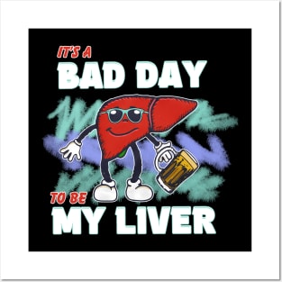 It's A Bad Day To Be My Liver Posters and Art